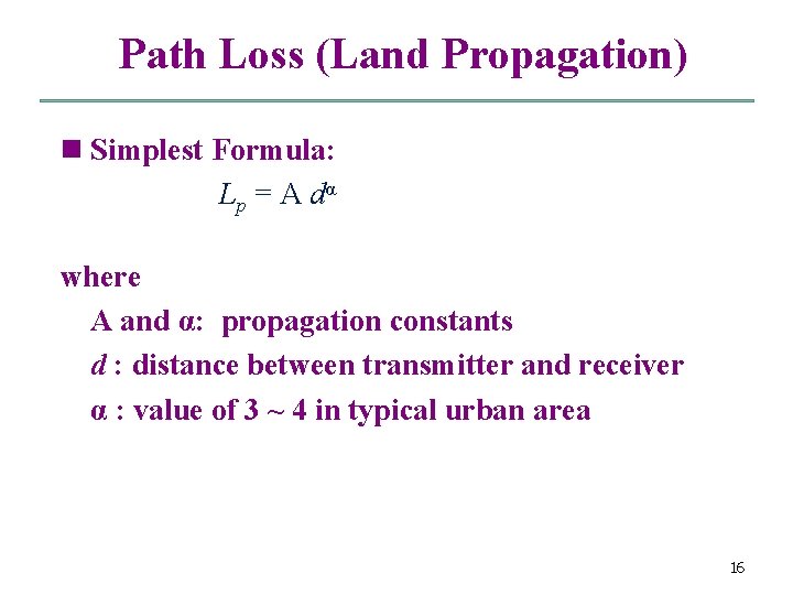 Path Loss (Land Propagation) n Simplest Formula: Lp = A dα where A and