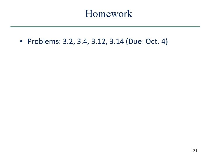 Homework • Problems: 3. 2, 3. 4, 3. 12, 3. 14 (Due: Oct. 4)