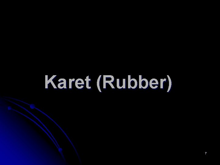 Karet (Rubber) 7 
