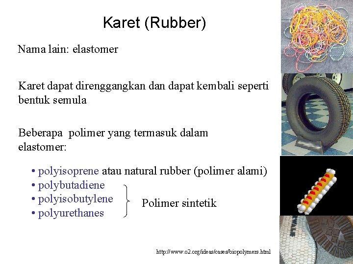 Karet (Rubber) Nama lain: elastomer Karet dapat direnggangkan dapat kembali seperti bentuk semula Beberapa