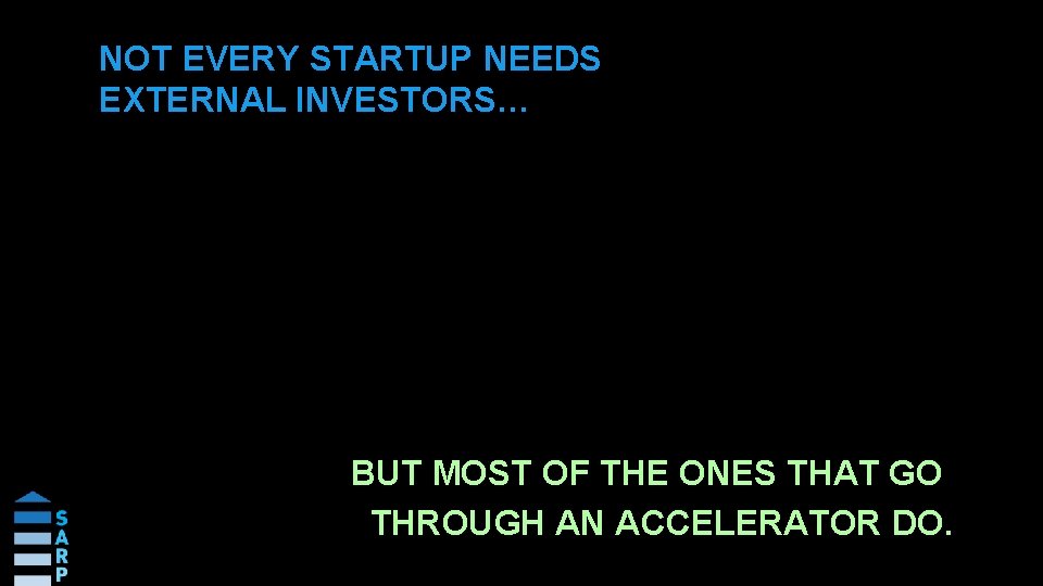 NOT EVERY STARTUP NEEDS EXTERNAL INVESTORS… BUT MOST OF THE ONES THAT GO THROUGH