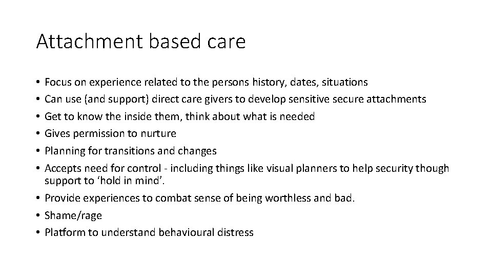 Attachment based care Focus on experience related to the persons history, dates, situations Can