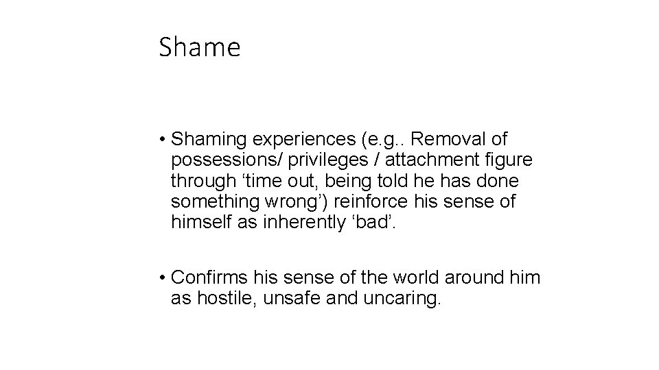 Shame • Shaming experiences (e. g. . Removal of possessions/ privileges / attachment figure