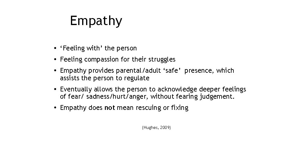 Empathy • ‘Feeling with’ the person • Feeling compassion for their struggles • Empathy