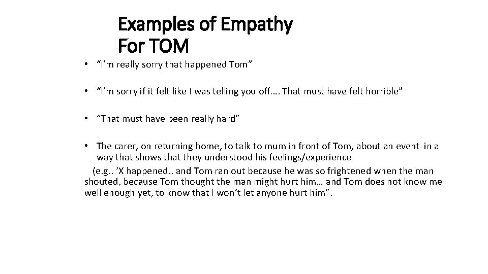 Examples of Empathy For TOM • “I’m really sorry that happened Tom” • “I’m