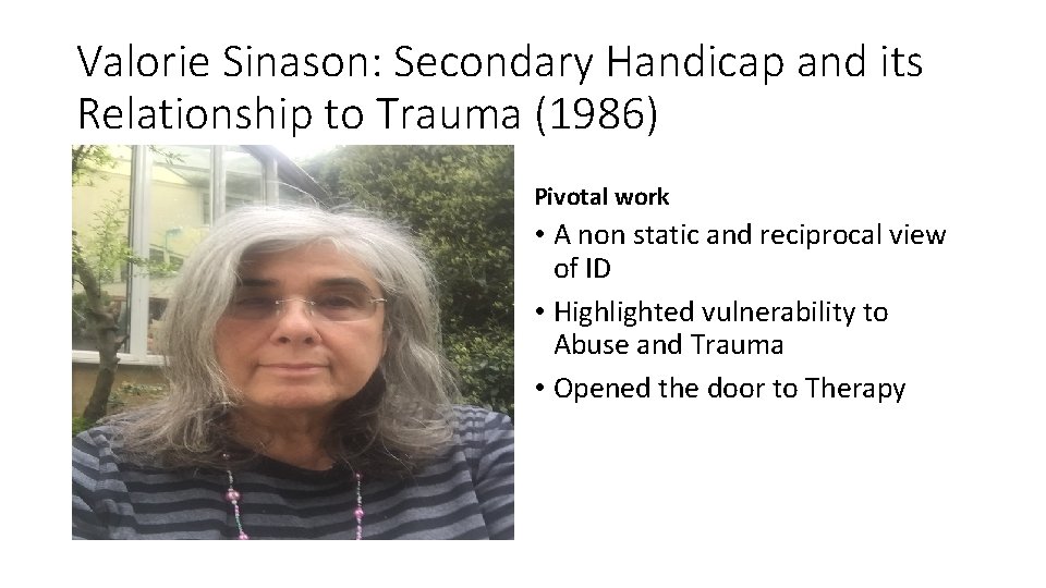 Valorie Sinason: Secondary Handicap and its Relationship to Trauma (1986) Pivotal work • A