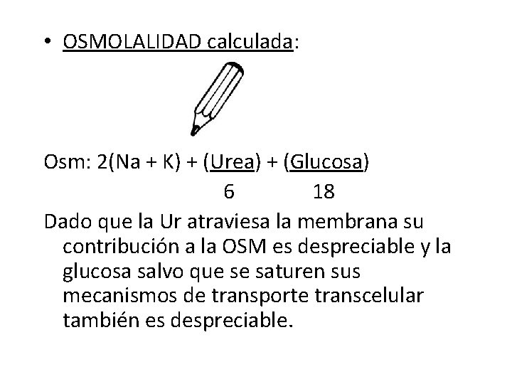  • OSMOLALIDAD calculada: Osm: 2(Na + K) + (Urea) + (Glucosa) 6 18