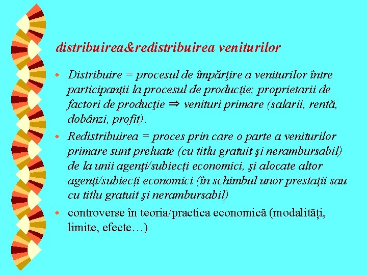 distribuirea&redistribuirea veniturilor Distribuire = procesul de împărţire a veniturilor între participanţii la procesul de