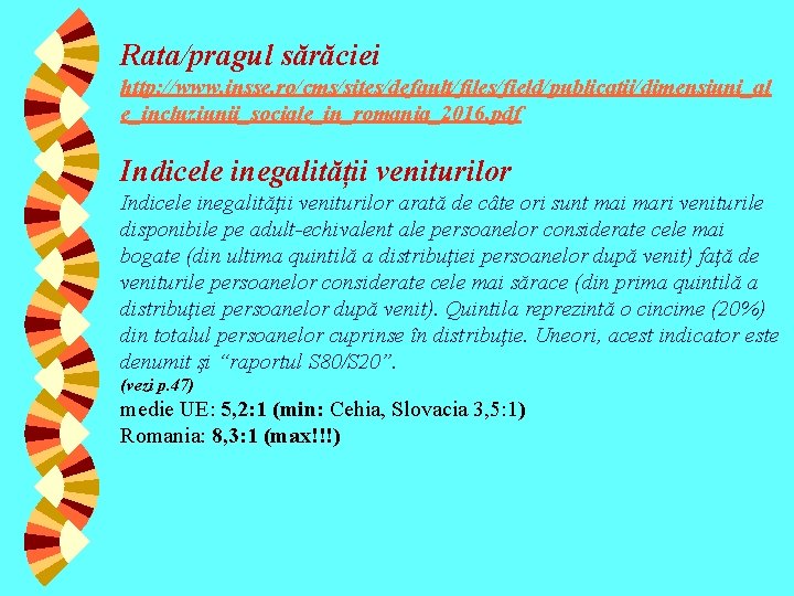 Rata/pragul sărăciei http: //www. insse. ro/cms/sites/default/files/field/publicatii/dimensiuni_al e_incluziunii_sociale_in_romania_2016. pdf Indicele inegalității veniturilor Indicele inegalităţii veniturilor