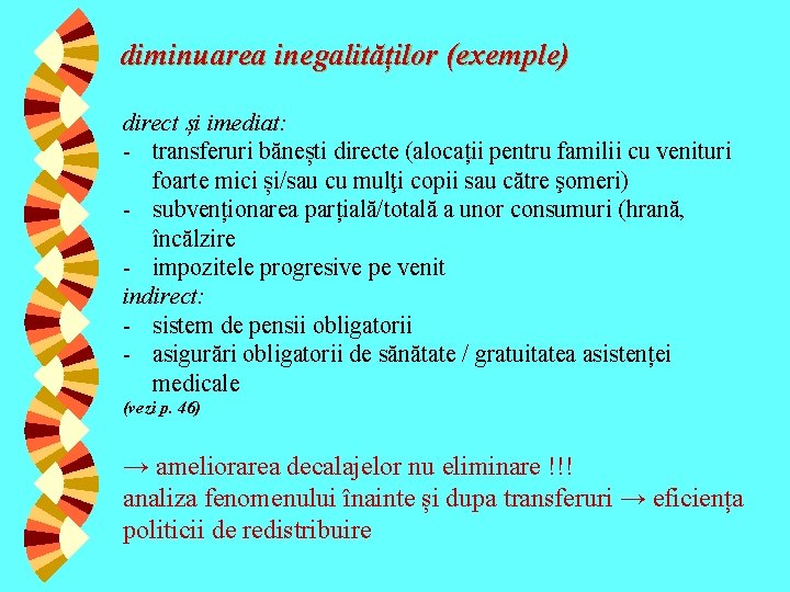 diminuarea inegalităților (exemple) direct și imediat: - transferuri bănești directe (alocații pentru familii cu