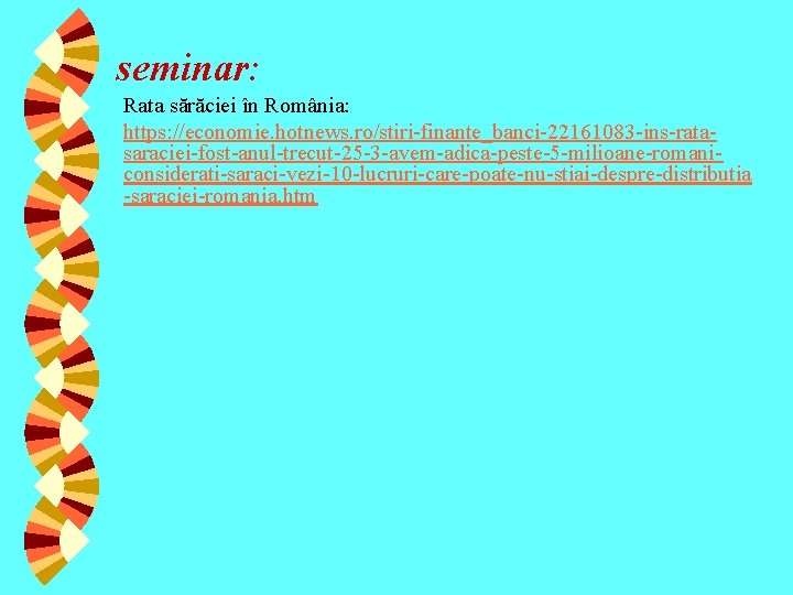 seminar: Rata sărăciei în România: https: //economie. hotnews. ro/stiri-finante_banci-22161083 -ins-ratasaraciei-fost-anul-trecut-25 -3 -avem-adica-peste-5 -milioane-romaniconsiderati-saraci-vezi-10 -lucruri-care-poate-nu-stiai-despre-distributia
