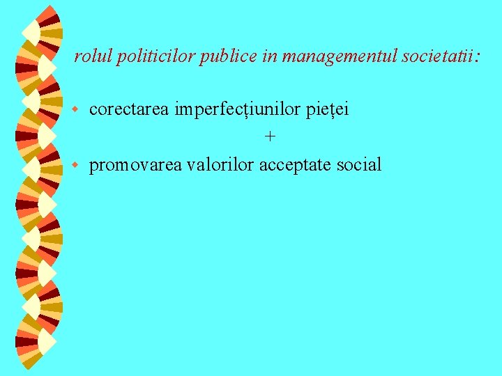 rolul politicilor publice in managementul societatii: corectarea imperfecțiunilor pieței + w promovarea valorilor acceptate