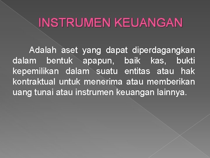 INSTRUMEN KEUANGAN Adalah aset yang dapat diperdagangkan dalam bentuk apapun, baik kas, bukti kepemilikan