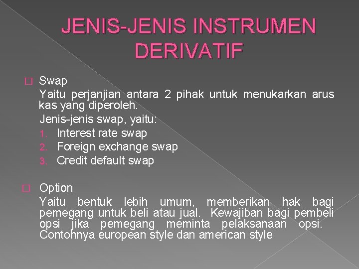 JENIS-JENIS INSTRUMEN DERIVATIF � Swap Yaitu perjanjian antara 2 pihak untuk menukarkan arus kas