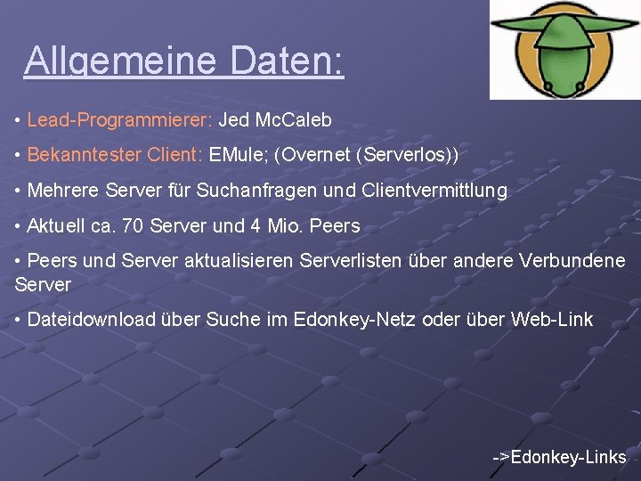 Allgemeine Daten: • Lead-Programmierer: Jed Mc. Caleb • Bekanntester Client: EMule; (Overnet (Serverlos)) •