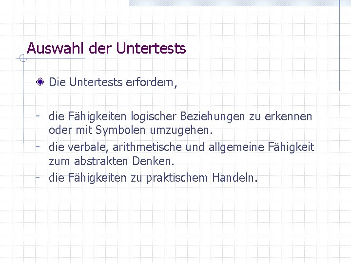 Auswahl der Untertests Die Untertests erfordern, - die Fähigkeiten logischer Beziehungen zu erkennen oder