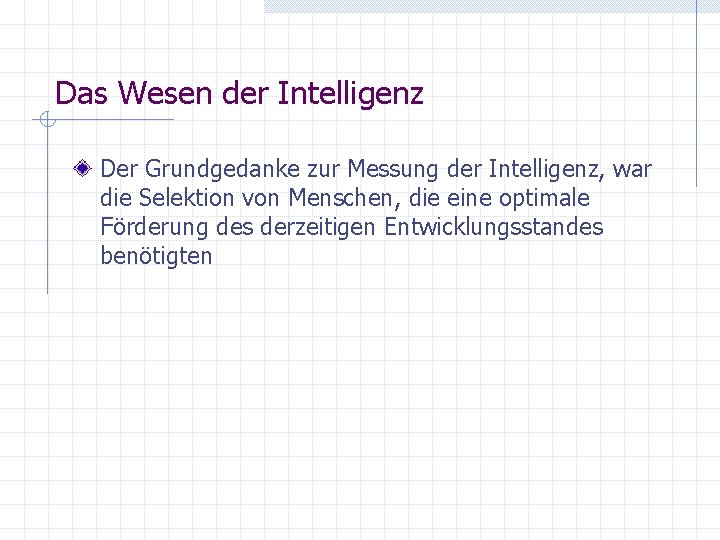 Das Wesen der Intelligenz Der Grundgedanke zur Messung der Intelligenz, war die Selektion von