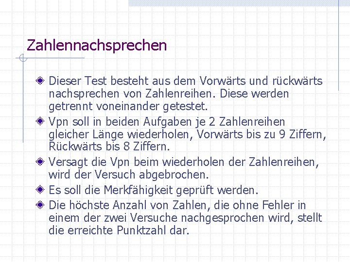 Zahlennachsprechen Dieser Test besteht aus dem Vorwärts und rückwärts nachsprechen von Zahlenreihen. Diese werden