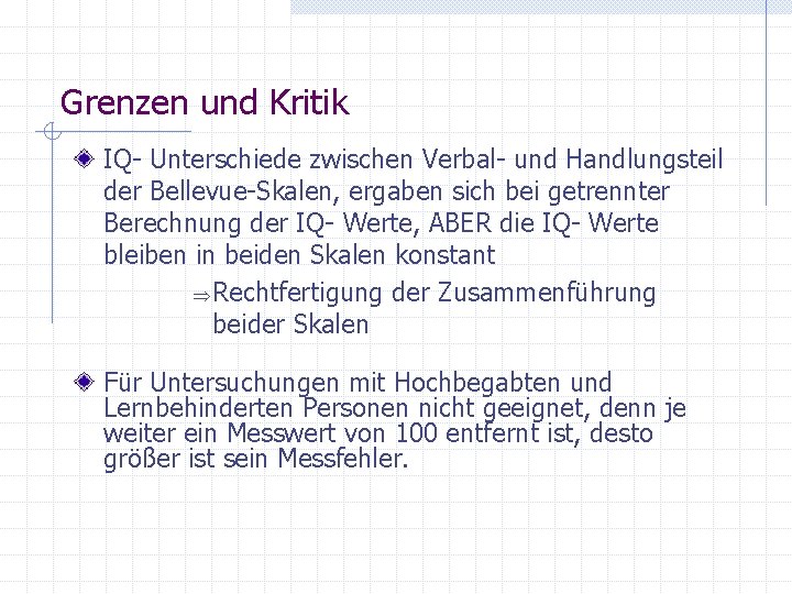 Grenzen und Kritik IQ- Unterschiede zwischen Verbal- und Handlungsteil der Bellevue-Skalen, ergaben sich bei