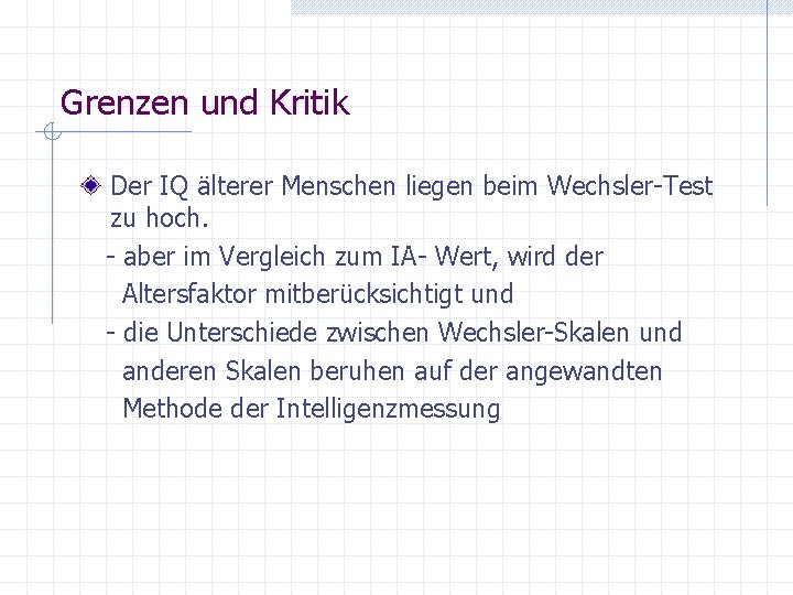 Grenzen und Kritik Der IQ älterer Menschen liegen beim Wechsler-Test zu hoch. - aber