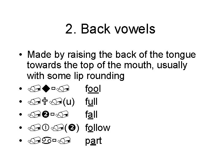 2. Back vowels • Made by raising the back of the tongue towards the