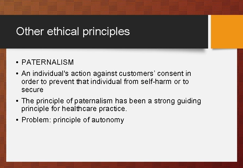 Other ethical principles • PATERNALISM • An individual's action against customers’ consent in order