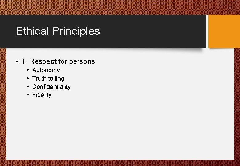 Ethical Principles • 1. Respect for persons • • Autonomy Truth telling Confidentiality Fidelity