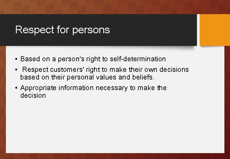 Respect for persons • Based on a person's right to self-determination • Respect customers'