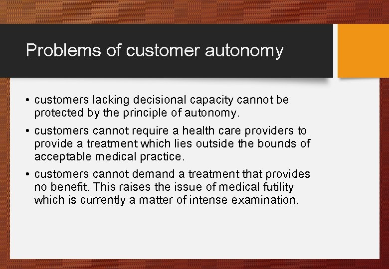 Problems of customer autonomy • customers lacking decisional capacity cannot be protected by the