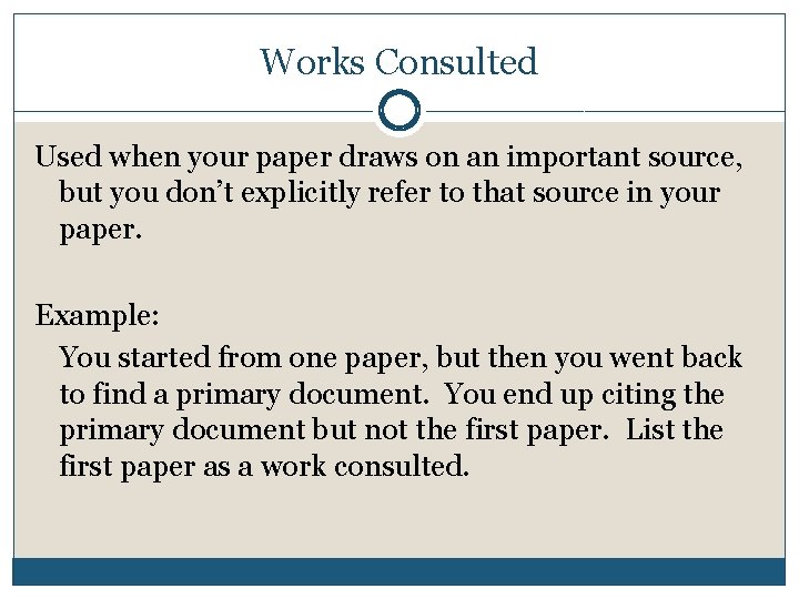 Works Consulted Used when your paper draws on an important source, but you don’t