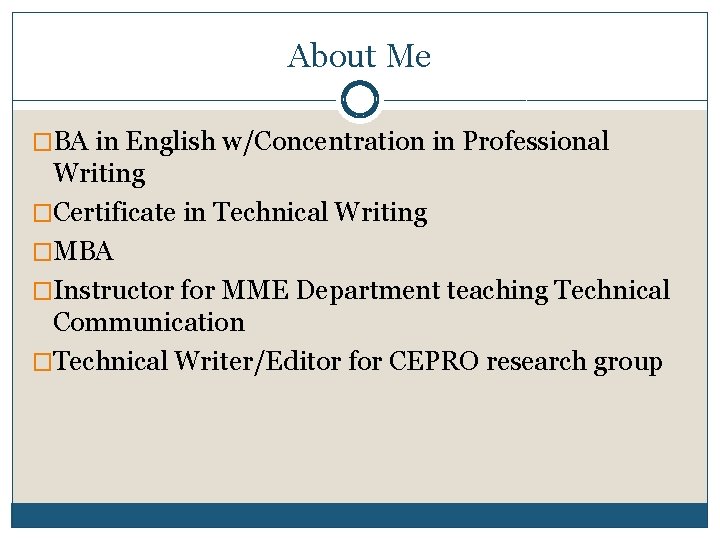 About Me �BA in English w/Concentration in Professional Writing �Certificate in Technical Writing �MBA