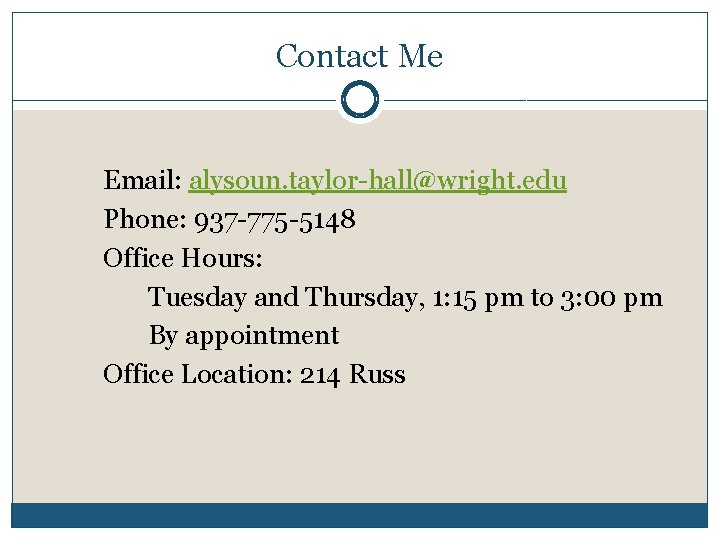 Contact Me Email: alysoun. taylor-hall@wright. edu Phone: 937 -775 -5148 Office Hours: Tuesday and