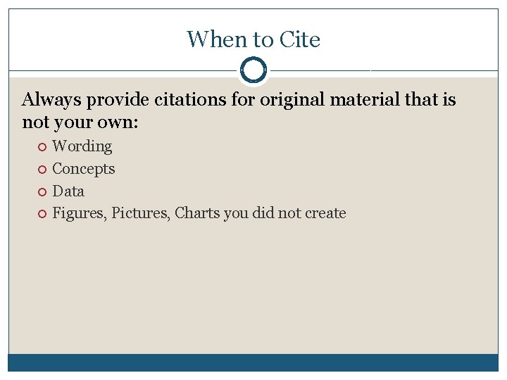 When to Cite Always provide citations for original material that is not your own: