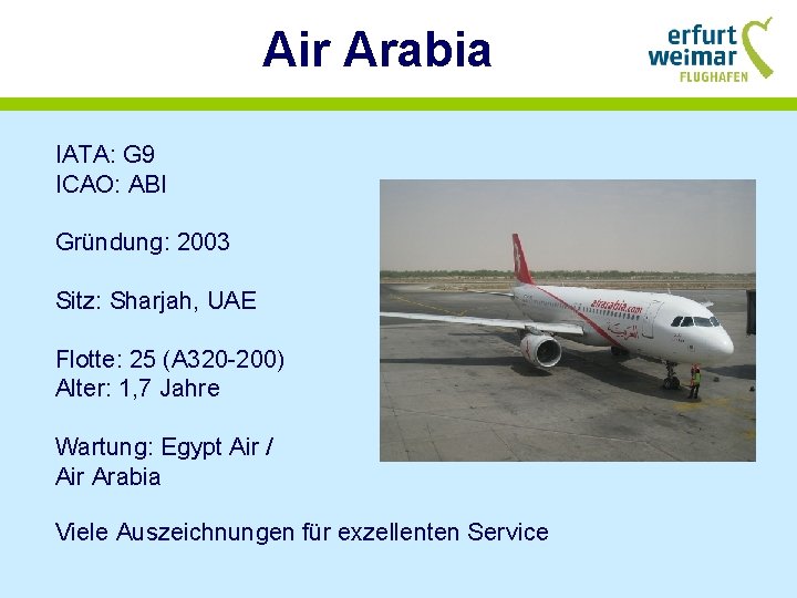Air Arabia IATA: G 9 ICAO: ABI Gründung: 2003 Sitz: Sharjah, UAE Flotte: 25