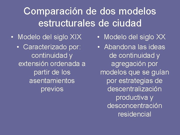 Comparación de dos modelos estructurales de ciudad • Modelo del siglo XIX • Caracterizado
