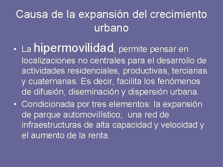 Causa de la expansión del crecimiento urbano • La hipermovilidad, permite pensar en localizaciones