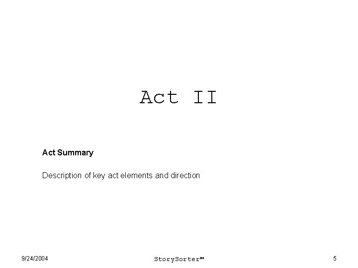 Act II Act Summary Description of key act elements and direction 9/24/2004 Story. Sorter™