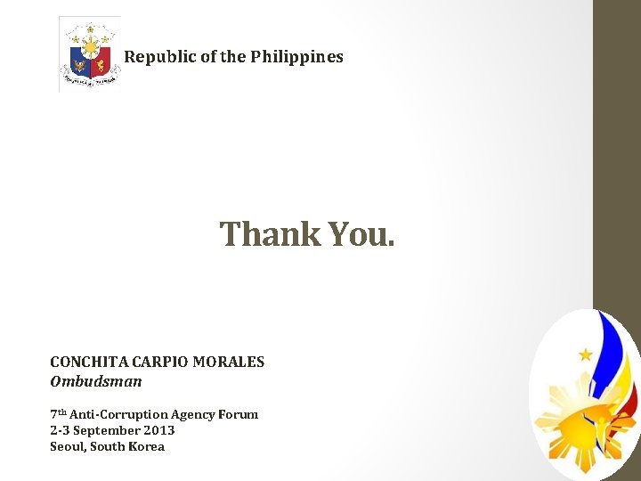 Republic of the Philippines Thank You. CONCHITA CARPIO MORALES Ombudsman 7 th Anti-Corruption Agency
