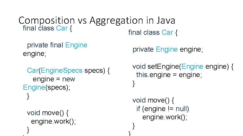 Composition vs Aggregation in Java final class Car { private final Engine engine; Car(Engine.