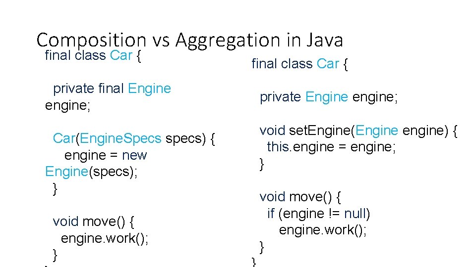 Composition vs Aggregation in Java final class Car { private final Engine engine; Car(Engine. Composition vs Aggregation in Java final class Car { private final Engine engine; Car(Engine.