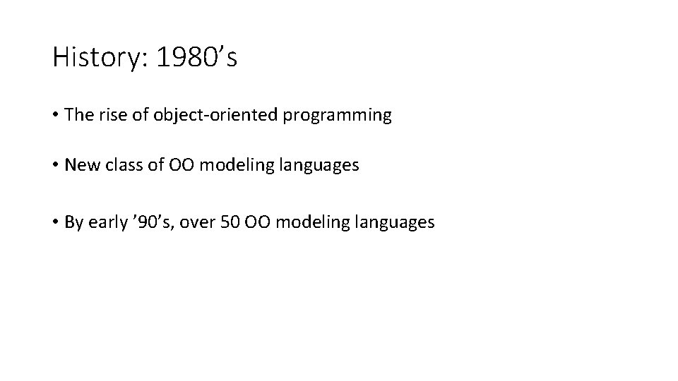 History: 1980’s • The rise of object-oriented programming • New class of OO modeling