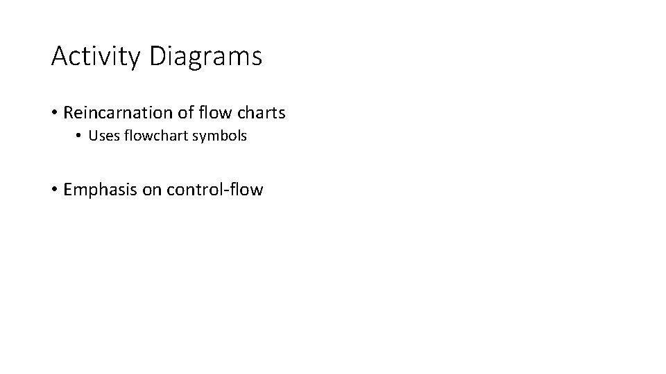 Activity Diagrams • Reincarnation of flow charts • Uses flowchart symbols • Emphasis on Activity Diagrams • Reincarnation of flow charts • Uses flowchart symbols • Emphasis on