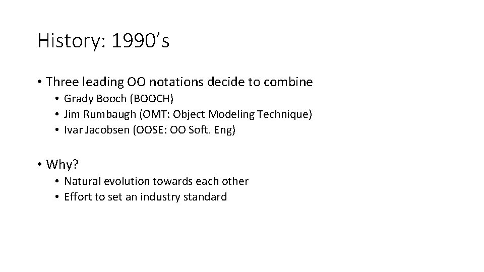 History: 1990’s • Three leading OO notations decide to combine • Grady Booch (BOOCH)