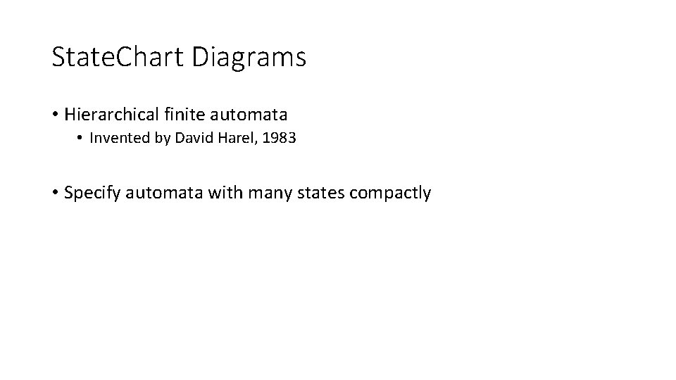 State. Chart Diagrams • Hierarchical finite automata • Invented by David Harel, 1983 • State. Chart Diagrams • Hierarchical finite automata • Invented by David Harel, 1983 •