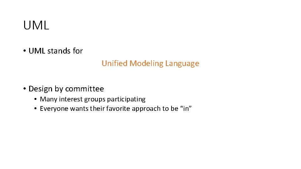 UML • UML stands for Unified Modeling Language • Design by committee • Many