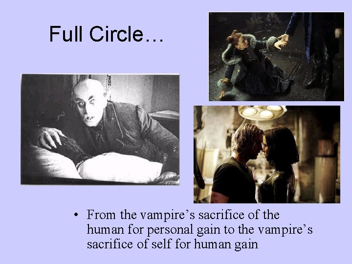 Full Circle… • From the vampire’s sacrifice of the human for personal gain to
