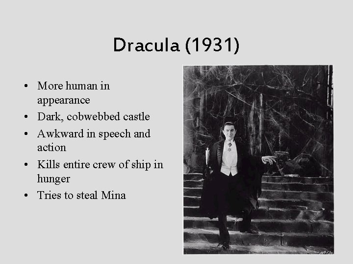 Dracula (1931) • More human in appearance • Dark, cobwebbed castle • Awkward in