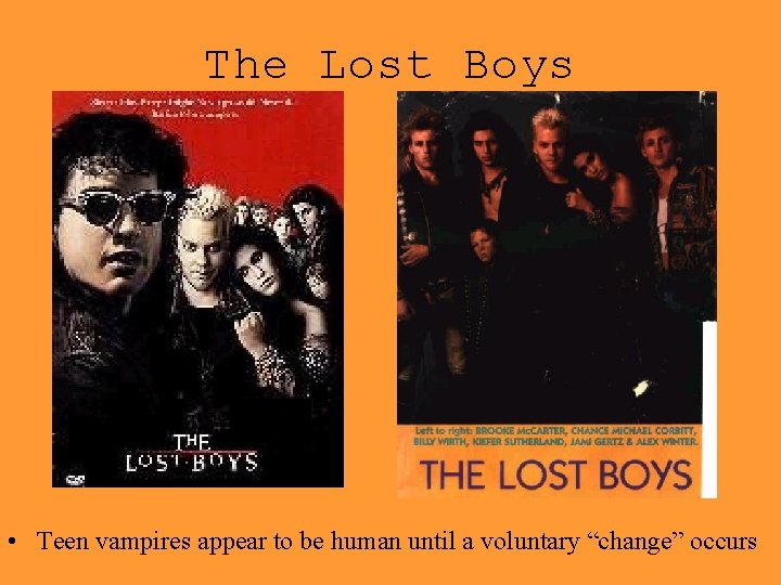 The Lost Boys • Teen vampires appear to be human until a voluntary “change”
