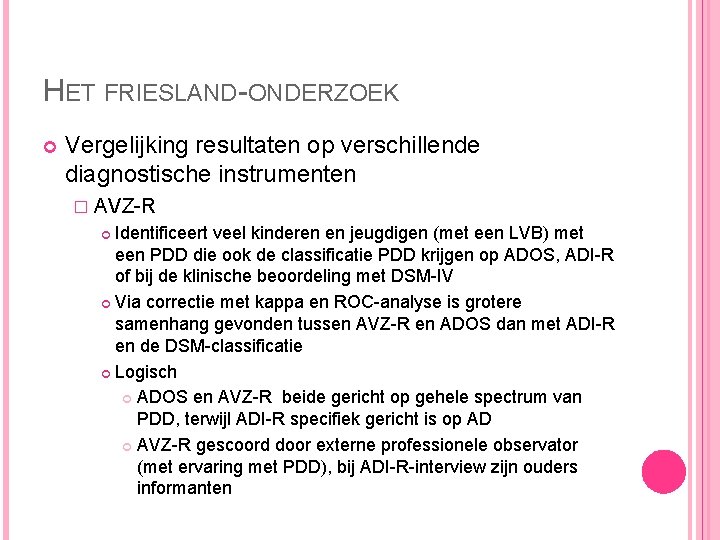 HET FRIESLAND-ONDERZOEK Vergelijking resultaten op verschillende diagnostische instrumenten � AVZ-R Identificeert veel kinderen en