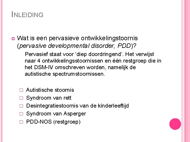 INLEIDING Wat is een pervasieve ontwikkelingstoornis (pervasive developmental disorder, PDD)? Pervasief staat voor ‘diep